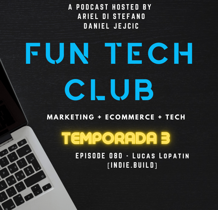 Podcast Fun Tech Club EP 080 – Lucas Lopatin [INDIE.BUILD]