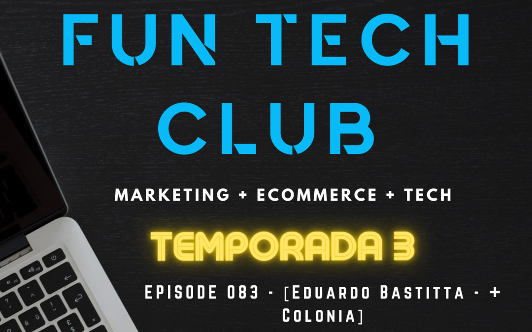 Podcast Fun Tech Club EP 083 – [Eduardo Bastitta – +Colonia]
